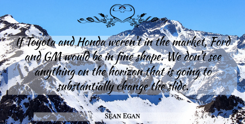 Sean Egan Quote About Change, Fine, Ford, Gm, Honda: If Toyota And Honda Werent...