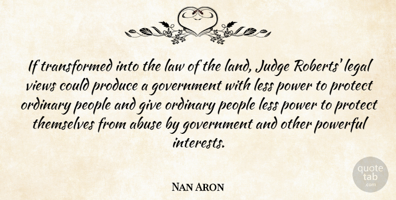 Nan Aron Quote About Abuse, Government, Judge, Law, Legal: If Transformed Into The Law...