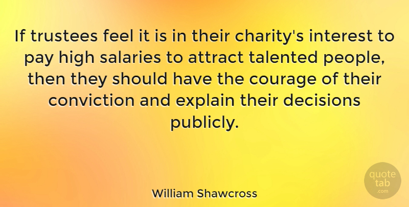 William Shawcross Quote About Attract, Conviction, Courage, Explain, High: If Trustees Feel It Is...