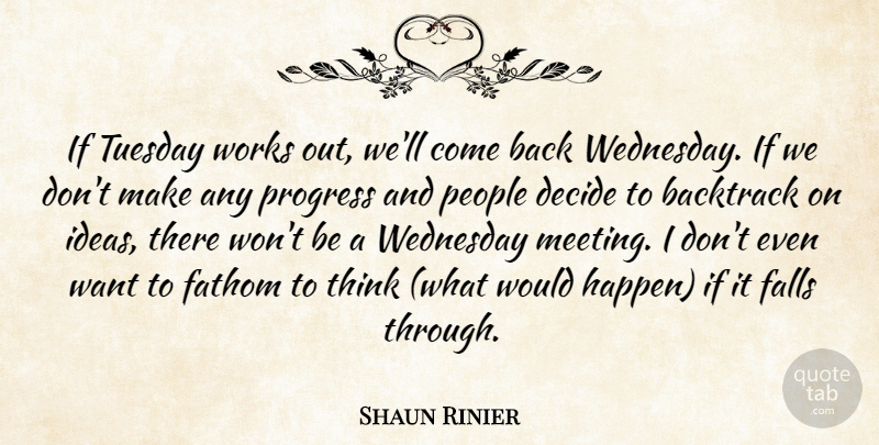 Shaun Rinier Quote About Decide, Falls, Fathom, People, Progress: If Tuesday Works Out Well...