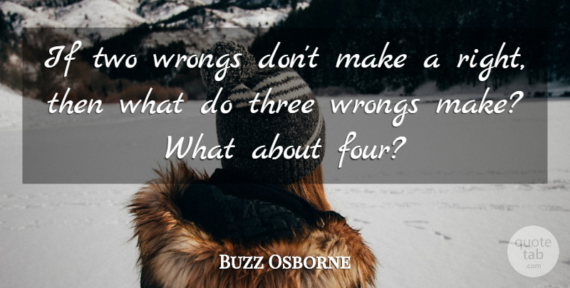 Buzz Osborne Quote About undefined: If Two Wrongs Dont Make...