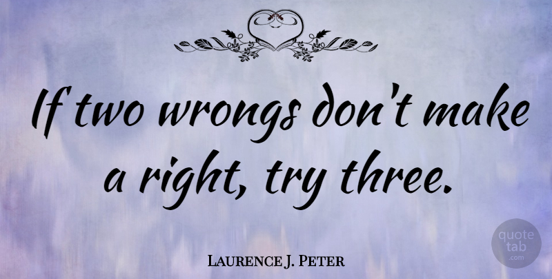 Laurence J. Peter Quote About Funny, Witty, Laughter: If Two Wrongs Dont Make...