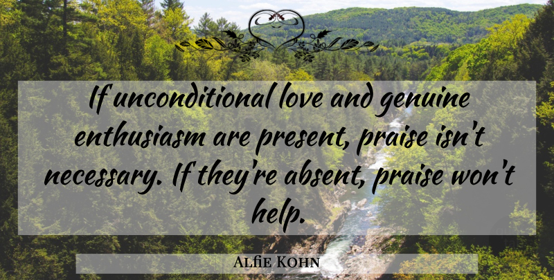 Alfie Kohn Quote About Unconditional Love, Enthusiasm, Helping: If Unconditional Love And Genuine...