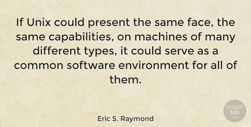 Eric S. Raymond Quote About Machines, Faces, Different: If Unix Could Present The...