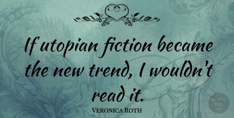 Veronica Roth Quote About Fiction, Trends, Utopian: If Utopian Fiction Became The...