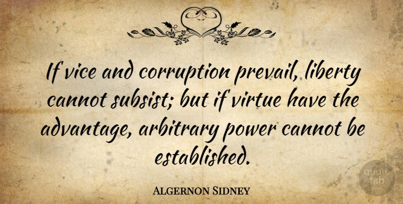 Algernon Sidney Quote About Arbitrary, Cannot, Power, Vice, Virtue: If Vice And Corruption Prevail...