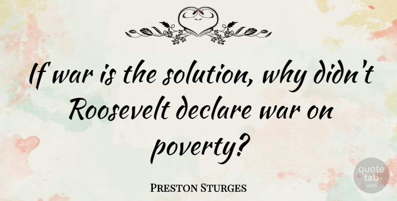 Preston Sturges Quote About Declare, Roosevelt, War: If War Is The Solution...
