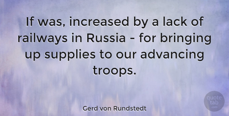 Gerd von Rundstedt Quote About Bringing, Increased, Lack, Railways: If Was Increased By A...