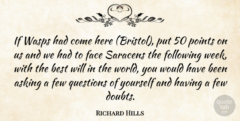 Richard Hills Quote About Asking, Best, Face, Few, Following: If Wasps Had Come Here...