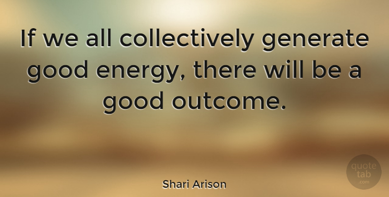 Shari Arison Quote About Generate, Good: If We All Collectively Generate...