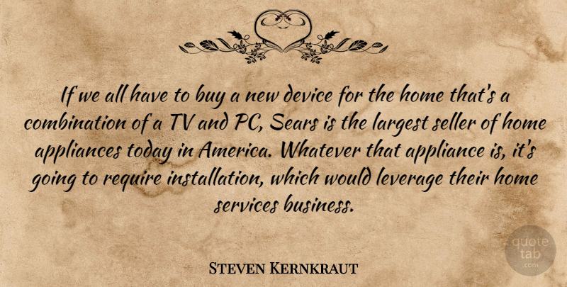 Steven Kernkraut Quote About Appliances, Buy, Device, Home, Largest: If We All Have To...