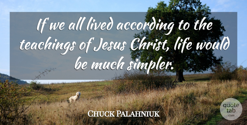 Chuck Palahniuk Quote About According, Life, Teachings: If We All Lived According...