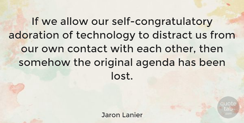 Jaron Lanier Quote About Technology, Self, Agendas: If We Allow Our Self...