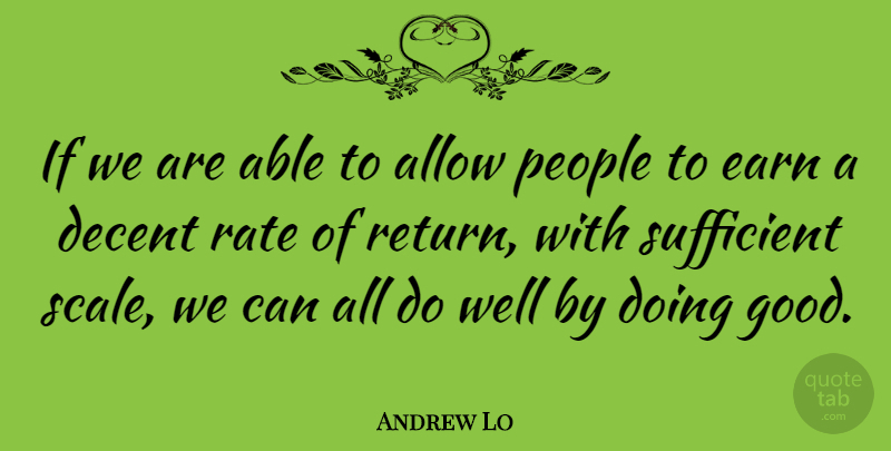 Andrew Lo Quote About Allow, Decent, Good, People, Rate: If We Are Able To...