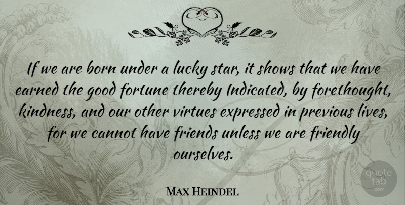 Max Heindel Quote About Born, Cannot, Earned, Expressed, Fortune: If We Are Born Under...