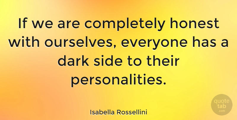 Isabella Rossellini Quote About Dark, Personality, Sides: If We Are Completely Honest...