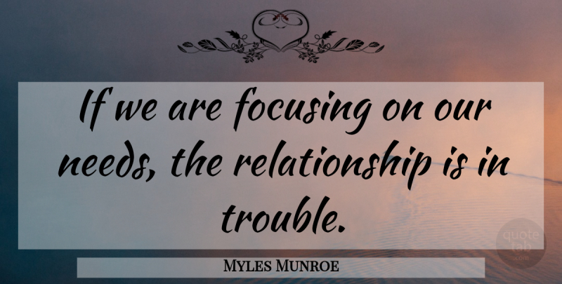 Myles Munroe Quote About Relationship, Marriage, Needs: If We Are Focusing On...