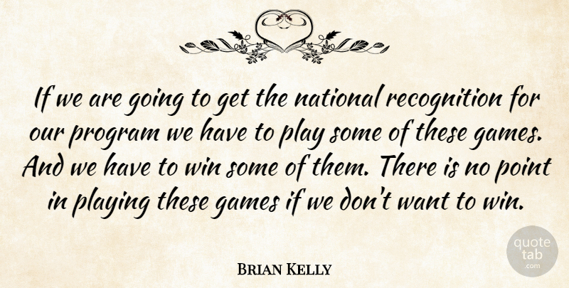 Brian Kelly Quote About Games, National, Playing, Point, Program: If We Are Going To...