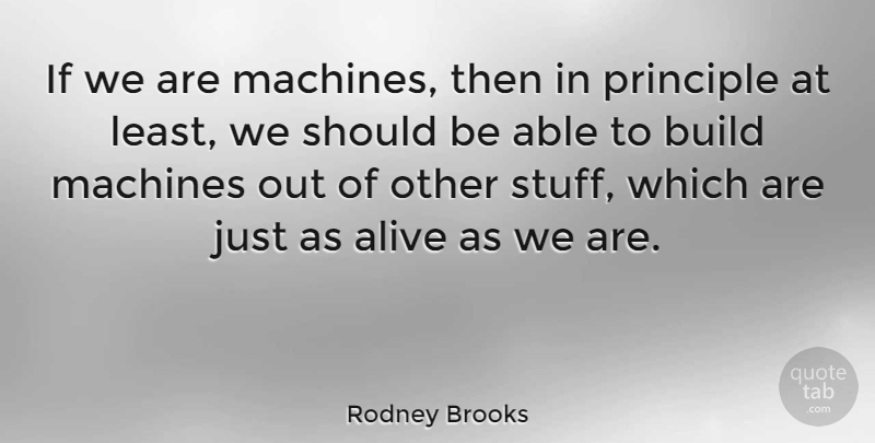 Rodney Brooks Quote About Technology, Machines, Alive: If We Are Machines Then...