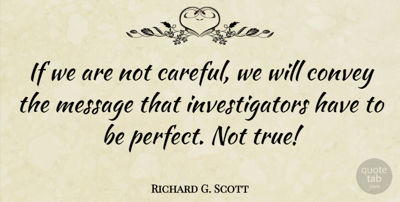 Richard G. Scott Quote About Perfect, Messages, Careful: If We Are Not Careful...