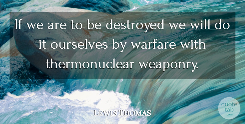 Lewis Thomas Quote About Warfare, Weaponry, Ifs: If We Are To Be...