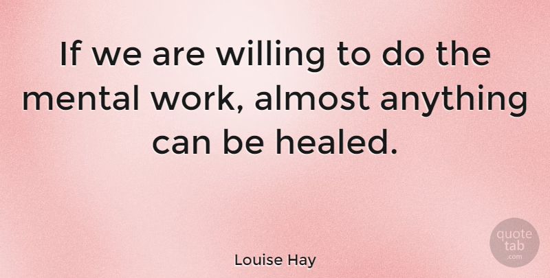 Louise Hay Quote About Healed, Willing, Ifs: If We Are Willing To...