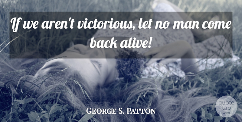 George S. Patton Quote About Men, Victory, Alive: If We Arent Victorious Let...
