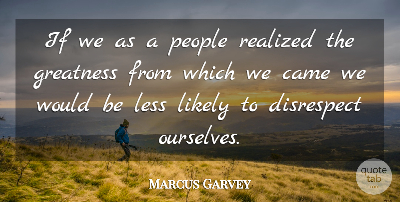 Marcus Garvey Quote About Greatness, People, Disrespect: If We As A People...