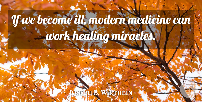 Joseph B. Wirthlin Quote About Modern, Work: If We Become Ill Modern...