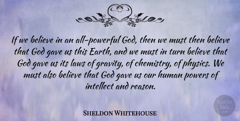 Sheldon Whitehouse Quote About Believe, Gave, God, Human, Intellect: If We Believe In An...