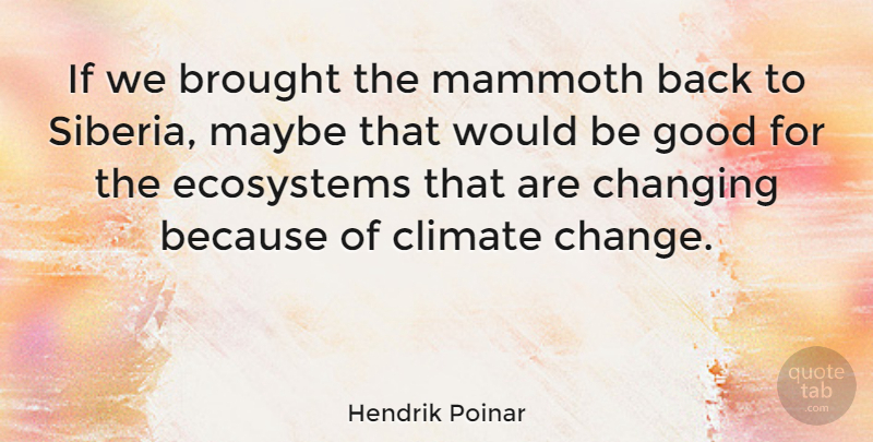 Hendrik Poinar Quote About Brought, Change, Climate, Ecosystems, Good: If We Brought The Mammoth...