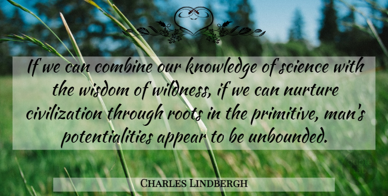 Charles Lindbergh Quote About Men, Primitive Man, Civilization: If We Can Combine Our...