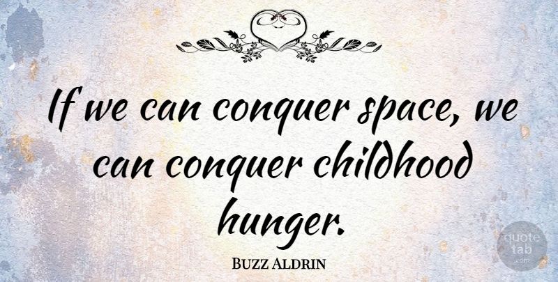 Buzz Aldrin Quote About Space, Childhood, Ending Hunger: If We Can Conquer Space...