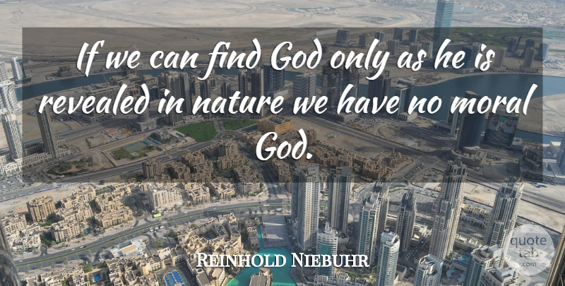 Reinhold Niebuhr Quote About Moral, Ifs: If We Can Find God...