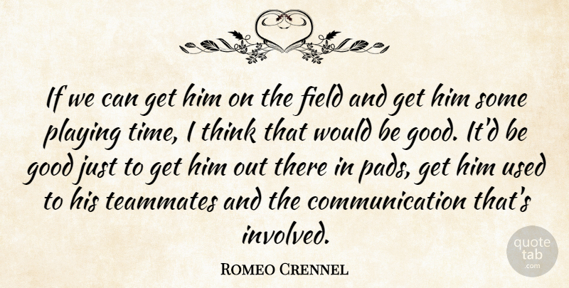 Romeo Crennel Quote About Communication, Field, Good, Playing, Teammates: If We Can Get Him...