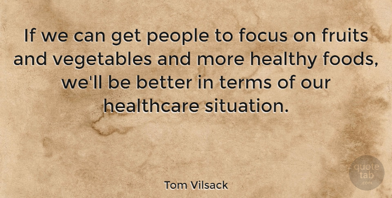 Tom Vilsack Quote About Vegetables, People, Focus: If We Can Get People...