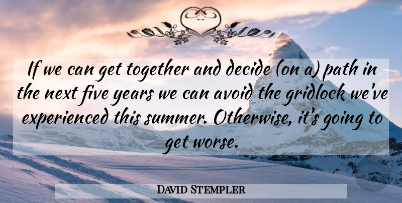 David Stempler Quote About Avoid, Decide, Five, Next, Path: If We Can Get Together...
