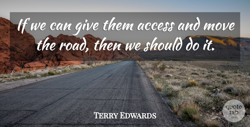 Terry Edwards Quote About Access, Move: If We Can Give Them...