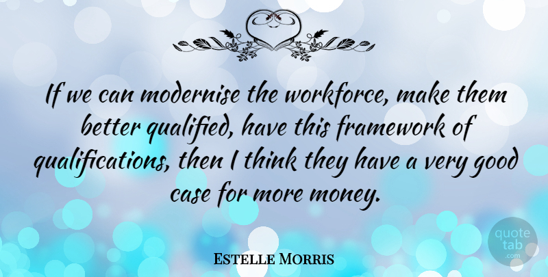 Estelle Morris Quote About Case, Framework, Good, Modernise, Money: If We Can Modernise The...