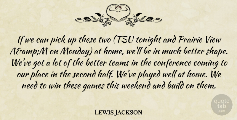 Lewis Jackson Quote About Build, Coming, Conference, Games, Pick: If We Can Pick Up...