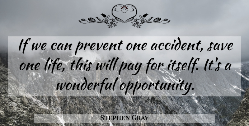 Stephen Gray Quote About Pay, Prevent, Save, Wonderful: If We Can Prevent One...