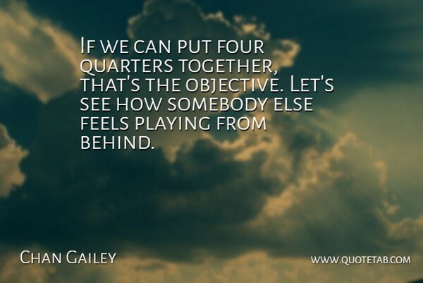 Chan Gailey Quote About Feels, Four, Playing, Quarters, Somebody: If We Can Put Four...