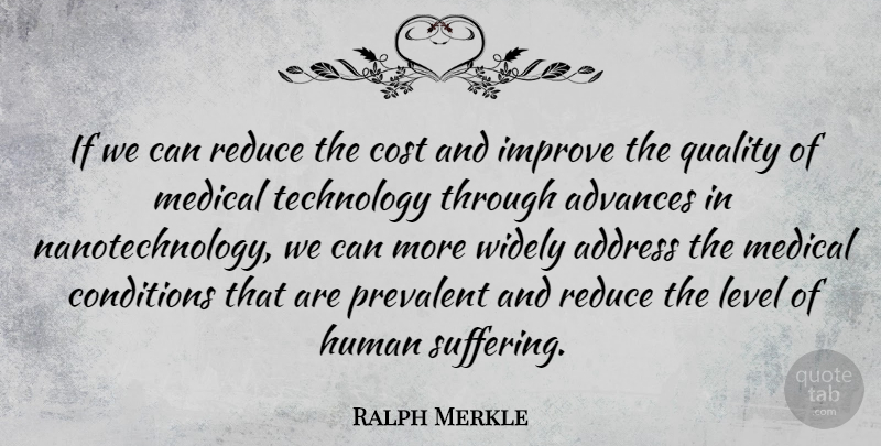 Ralph Merkle Quote About Technology, Suffering, Quality: If We Can Reduce The...