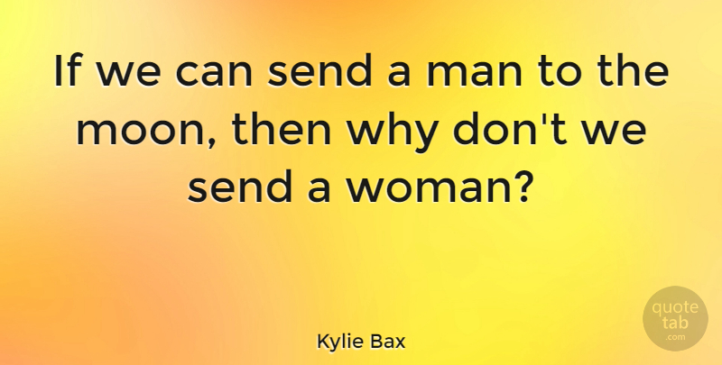 Kylie Bax Quote About Moon, Men, Ifs: If We Can Send A...