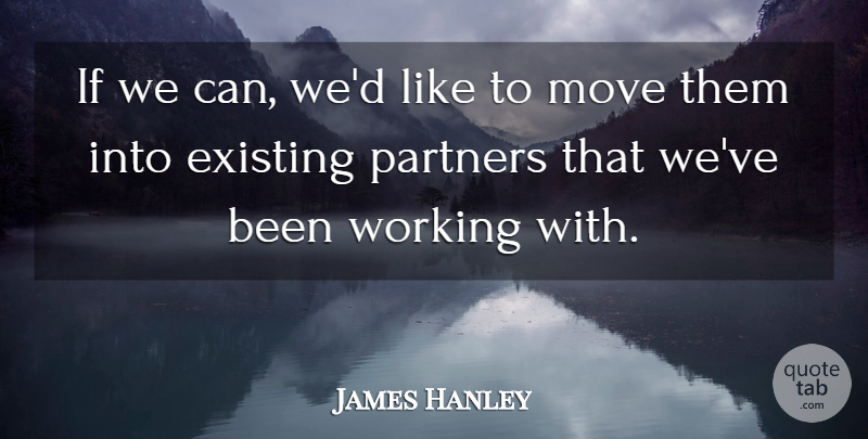 James Hanley Quote About Existing, Move, Partners: If We Can Wed Like...