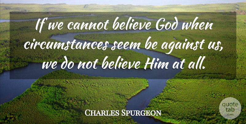 Charles Spurgeon Quote About Disappointment, Believe, Circumstances: If We Cannot Believe God...