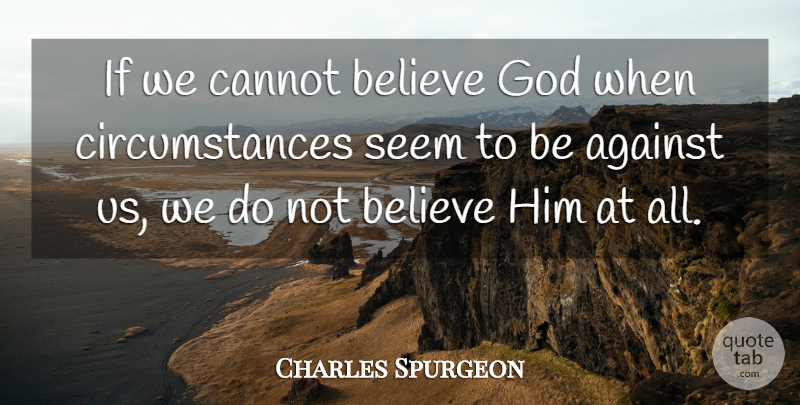 Charles Spurgeon Quote About Against, Believe, Cannot, God, Seem: If We Cannot Believe God...