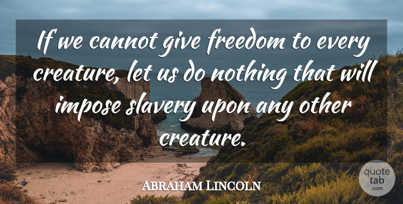 Abraham Lincoln Quote About Giving, Slavery, Be A Slave: If We Cannot Give Freedom...