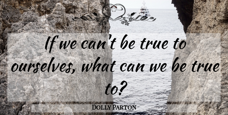 Dolly Parton Quote About Being True: If We Cant Be True...