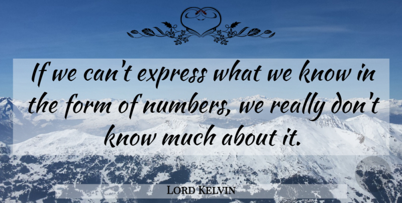Lord Kelvin Quote About Numbers, Form, Ifs: If We Cant Express What...